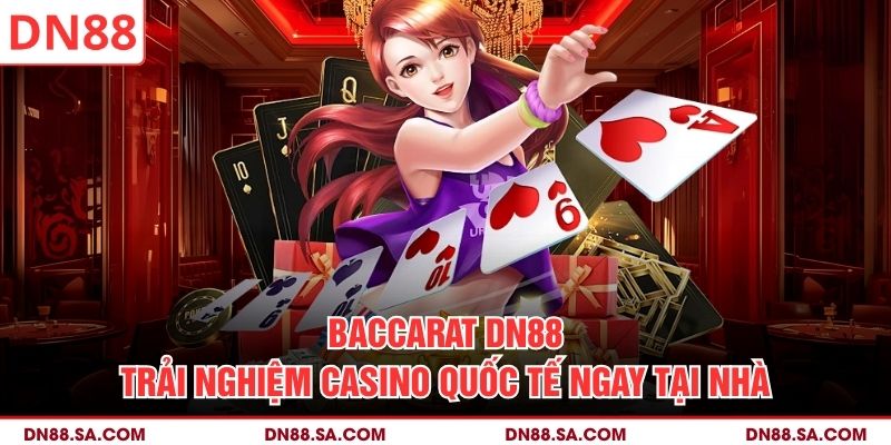 Baccarat DN88 - Trải Nghiệm Casino Quốc Tế Ngay Tại Nhà