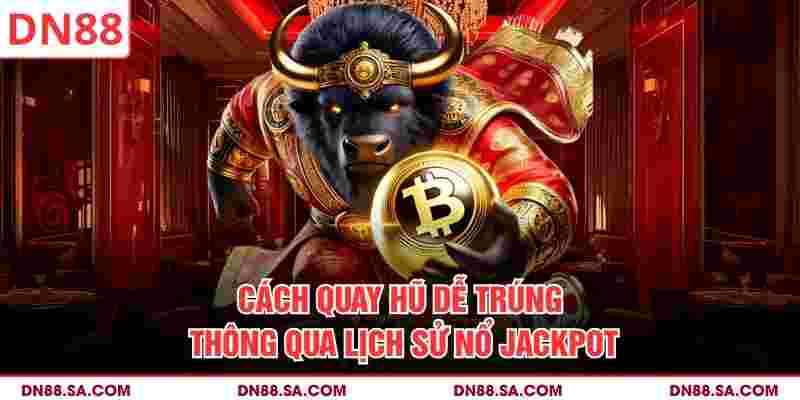 Cách quay hũ dễ trúng thông qua lịch sử nổ Jackpot
