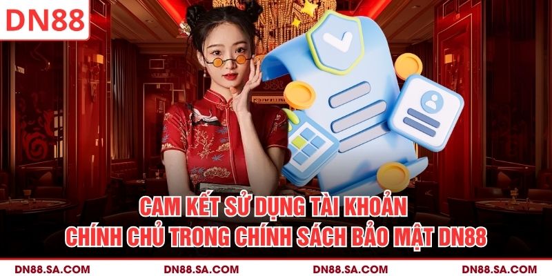 Cam kết sử dụng tài khoản chính chủ trong chính sách bảo mật DN88
