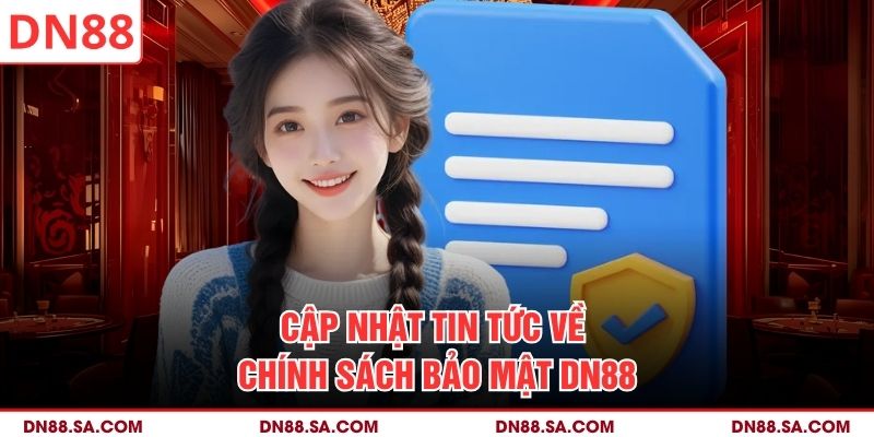 Cập nhật tin tức về chính sách bảo mật DN88