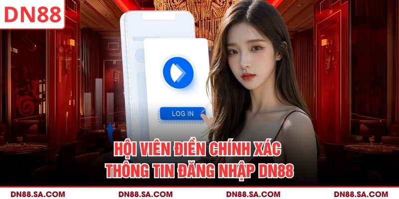 Hội viên điền chính xác thông tin đăng nhập DN88