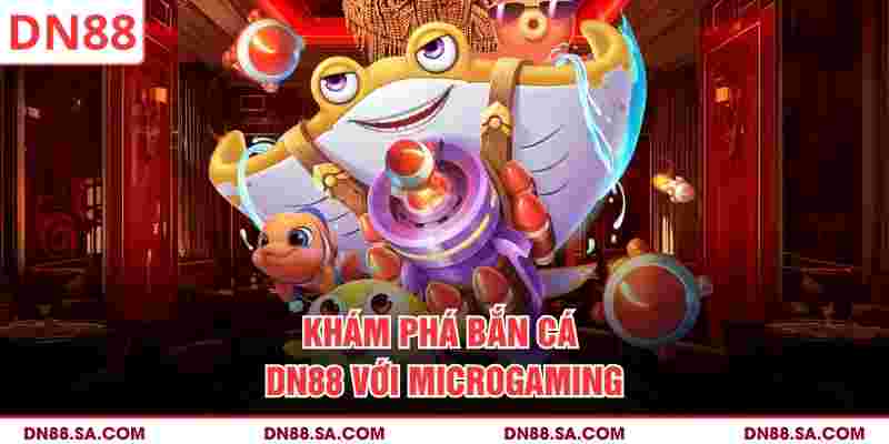 Khám phá bắn cá DN88 với Microgaming