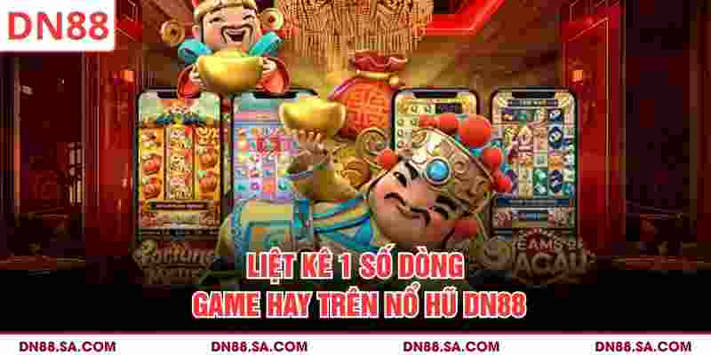 Liệt kê 1 số dòng game hay trên nổ hũ DN88