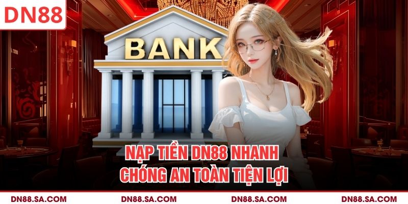 Nạp tiền DN88 nhanh chóng an toàn tiện lợi