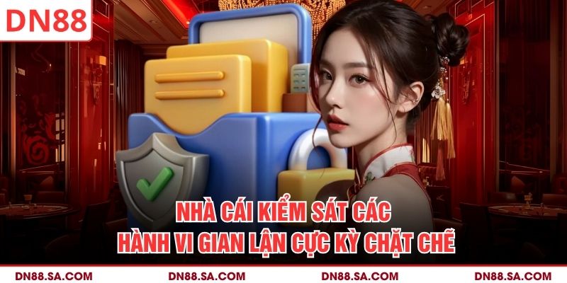 Nhà cái kiểm sát các hành vi gian lận cực kỳ chặt chẽ
