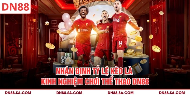 Nhận định tỷ lệ kèo là kinh nghiệm chơi thể thao DN88