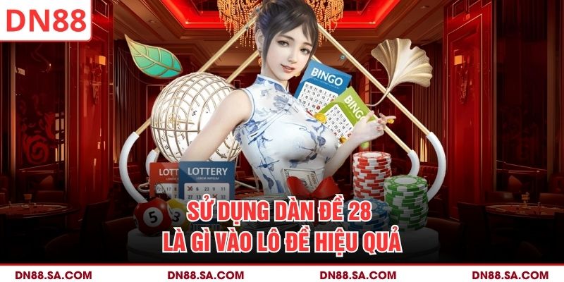 Sử dụng dàn đề 28 là gì vào lô đề hiệu quả