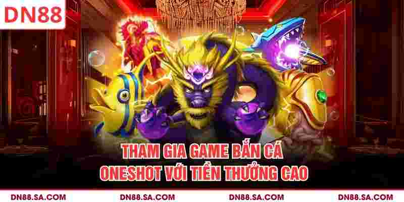 Tham gia game Bắn Cá Oneshot với tiền thưởng cao