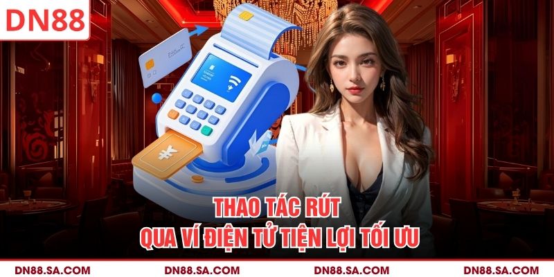 Thao tác rút qua ví điện tử tiện lợi tối ưu
