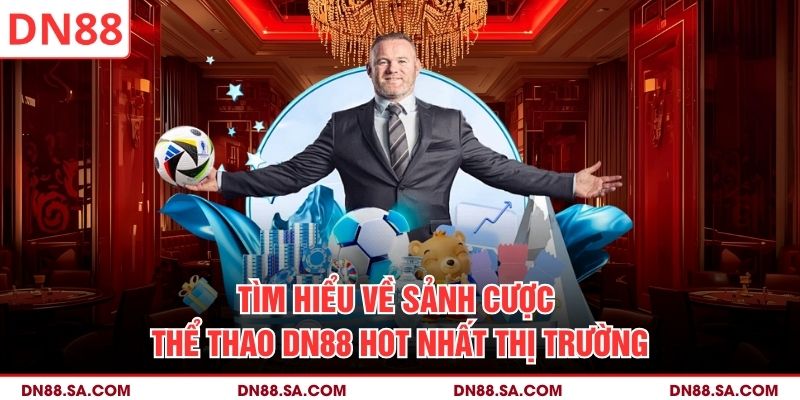 Tìm hiểu về sảnh cược thể thao DN88 hot nhất thị trường