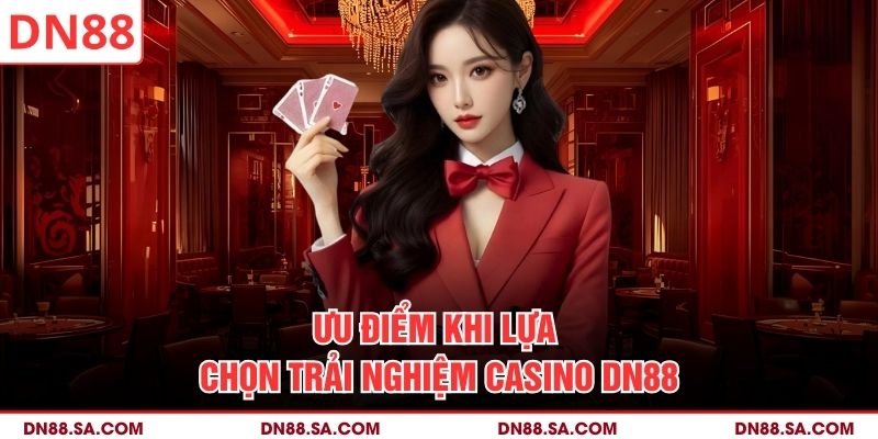 Ưu điểm khi lựa chọn trải nghiệm Casino DN88