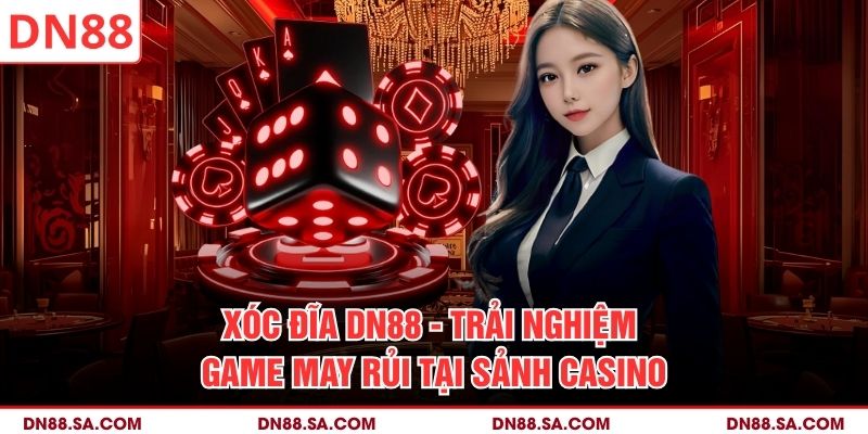 Xóc Đĩa DN88 - Trải Nghiệm Game May Rủi Tại Sảnh Casino